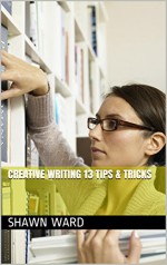 Creative Writing 13 Tips & Tricks - Shawn Ward