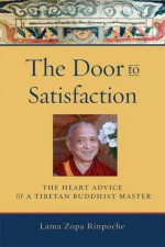 The Door to Satisfaction: The Heart Advice of a Tibetan Buddhist Master - Thubten Zopa, Robina Courtin, Alisa Cameron