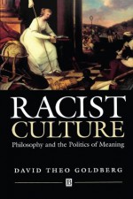 Racist Culture: Philosophy and the Politics of Meaning - David Theo Goldberg