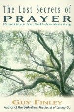 The Lost Secrets of Prayer: Practices for Self-Awakening - Guy Finley