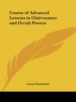 Course of Advanced Lessons in Clairvoyance and Occult Powers - Swami Panchadasi