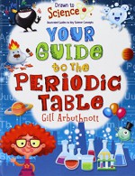 Your Guide to the Periodic Table (Drawn to Science: Illustrated Guides to Key Science Concepts) - Gill Arbuthnott