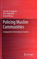 Policing Muslim Communities: Comparative International Context - Farrukh B. Hakeem, M.R. Haberfeld, Arvind Verma