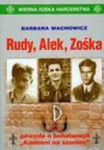 Rudy, Alek, Zośka : gawęda o bohaterach "Kamieni na szaniec" - Barbara Wachowicz