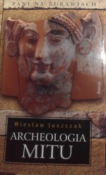 Pani na Żurawiach : Archeologia mitu t.1 - Wiesław Juszczak