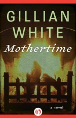 Mothertime: A Novel - Gillian White