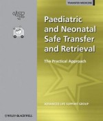 Paediatric and Neonatal Safe Transfer and Retrieval: The Practical Approach - Advanced Life Support Group, Jennifer Smith, Lastadvanced Life Support Group