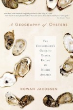 A Geography of Oysters - Rowan Jacobsen