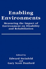 Enabling Environments: Measuring the Impact of Environment on Disability and Rehabilitation - Edward Steinfeld, G. Scott Danford