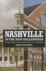 Nashville in the New Millennium: Immigrant Settlement, Urban Transformation, and Social Belonging - John Zeisel, Jamie Winders