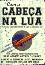 Com a Cabeça na Lua - Robert A. Heinlein, Arthur C. Clarke, Isaac Asimov, João Seixas, Poul Anderson, Thomas M. Disch, Mário Matos, Frank M. Robinson, José Saraiva, Vic Phillips, H. B. Fyfe