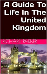 A Guide To Life In The United Kingdom - Richard Parker