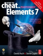 How to Cheat in Photoshop Elements 7 - Steve Caplin, David Asch