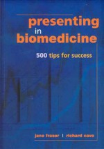 Presenting in Biomedicine: 500 Tips for Success - Richard Cave, Eve