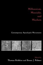 Millennium, Messiahs, and Mayhem: Contemporary Apocalyptic Movements - Thomas Robbins, Susan J. Palmer