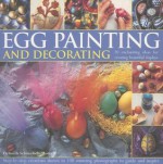 Egg Painting and Decorating: 20 Enchantings Ideas for Creating Beautiful Displlays - Deborah Schneebeli-Morrell