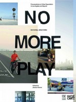 No More Play: Conversations on Open Space and Urban Speculation - Michael Maltzan