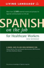 Spanish on the Job for Healthcare Workers Desk Reference (English and Spanish Edition) - Living Language, Miguel Bedolla, Helga Schier