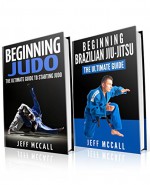 Judo and BJJ Boxset: The Ultimate Guide To Beginning Judo & The Ultimate Guide To Beginning Brazilian Jiu-Jitsu - Jeff McCall