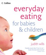 Everyday Eating for Babies & Children - Judith Wills