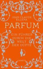 Parfum: Ein Führer durch die Welt der Düfte (German Edition) - Jean-Claude Ellena, Renate Heckendorf