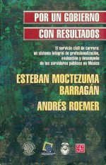 Por Un Gobierno Con Resultados, El Servicio Civil de Carrera: Un Sistema Integral de Profesionalizacion, Evaluacion y Desempe~no de Los Servidores Pub - Esteban Moctezuma Barragan, Fondo de Cultura Economica