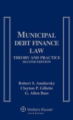 Municipal Debt Finance Law: Theory and Practice, Second Edition - Robert S Amdursky, Clayton P. Gillette, G Allen Bass