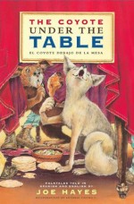 The Coyote Under the Table/El coyote debajo de la mesa - Joe Hayes, Antonio Castro L.