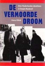 De vermoorde droom: Drie Nederlandse idealisten in Sovjet-Rusland - Hans Olink