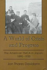 A World of Crises: The American YMCA in Japan, 1890-1930 - Jon Thares Davidann, Robert A. Kocis