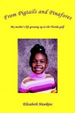 From Pigtails and Pinafores: My Mother's Life Growing Up in the Florida Gulf - Elizabeth Hawkins