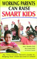 Working Parents Can Raise Smart Kids: The "Time-Starved" Parent's Guide to Helping Your Child Succeed in School - John E. Beaulieu, Deborah S. Romaine