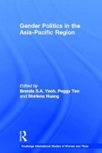 Gender Politics in the Asia-Pacific Region - Brenda Yeoh, Peggy Teo