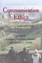 Communication Ethics: Between Cosmopolitanism and Provinciality - Kathleen Glenister Roberts, Ronald C. Arnett