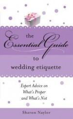 The Essential Guide to Wedding Etiquette - Sharon Naylor