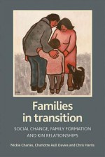 Families in transition: Social change, family formation and kin relationships - Nickie Charles, Chris Harris, Charlotte A. Davies, Charlotte Davies