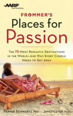 Frommer's/AARP Places for Passion: The 75 Most Romantic Destinations in the World - and Why Every Couple Needs to Get Away - Pepper Schwartz, Janet Lever