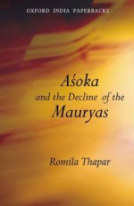 Asoka and the Decline of the Mauryas - Romila Thapar