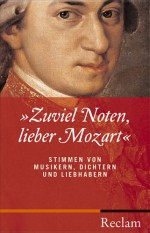 Zuviel Noten, lieber Mozart : Stimmen von Musikern, Dichtern und Liebhabern - Dietrich Klose