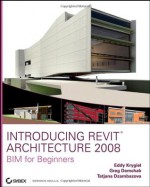 Introducing Revit Architecture 2008 - Eddy Krygiel, Greg Demchak, Tatjana Dzambazova