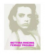 Bettina Rheims: Female Trouble - Bettina Rheims