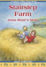 Stairstep Farm: Anna Rose's Story (Latsch Valley Farm) - Anne Pellowski, Roseanne Sharpe