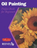 Oil Painting: Project book for beginners - William F. Powell, Mia Tavonatti