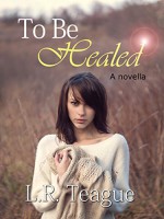 To Be Healed: A novella - L.R. Teague