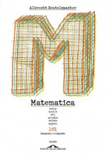 Matematica. Tutto quello che avreste voluto sapere (Ponte alle Grazie Saggi e manuali) (Italian Edition) - Albrecht Beutelspacher, Alessandro Peroni