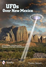 Ufos over New Mexico: A True History of Extraterrestrial Encounters in the Land of Enchantment - Preston Dennett