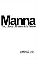 Manna: Two Visions of Humanity's Future - Marshall Brain