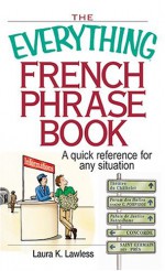 Everything French Phrase Book: A Quick Reference For Any Situation - Laura K. Lawless