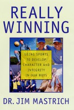 Really Winning: Using Sports to Develop Character and Integrity in Our Boys - Jim Mastrich