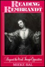 Reading Rembrandt : Beyond the Word-Image Opposition (The Northrop Frye Lectures in Literary Theory) (Cambridge Studies in New Art History and Criticism) - Mieke Bal